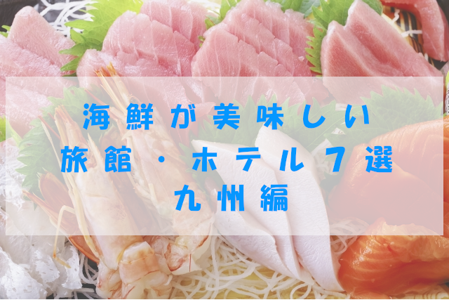 海鮮が美味しい旅館・ホテル７選　九州編