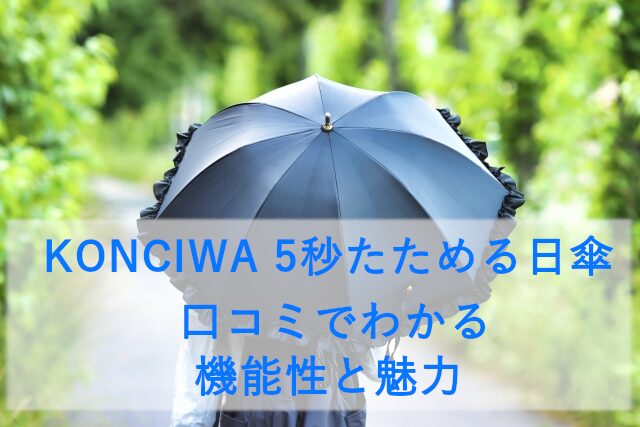 KONCIWA 5秒たためる日傘 口コミでわかる機能性と魅力