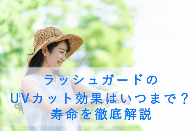 ラッシュガードのUVカット効果はいつまで？寿命を徹底解説