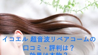 イコエル 超音波リペアコームの口コミ・評判は？効果は本物？