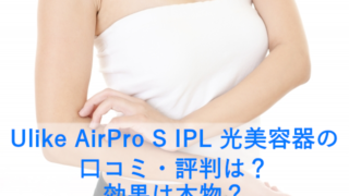 Ulike AirPro S IPL 光美容器の口コミ・評判は？効果は本物？