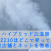 ハイブリッド加湿器 LH-2210はどこで売ってる?販売店舗とネットを徹底調査