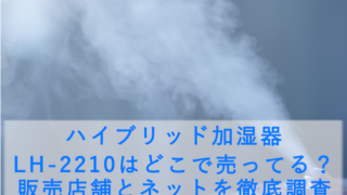 ハイブリッド加湿器 LH-2210はどこで売ってる？販売店舗とネットを徹底調査