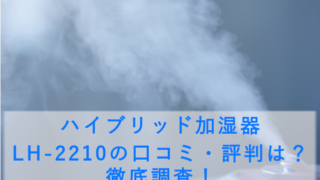 ハイブリッド加湿器 LH-2210の口コミ・評判は？徹底調査！乾燥に悩むあなたへ贈る、快適空間への切り札