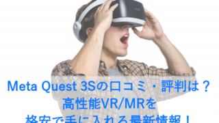 Meta Quest 3Sの口コミ・評判は？高性能VR/MRを格安で手に入れる最新情報！