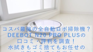 コスパ最強の全自動ロボ掃除機？DEEBOT N20 PRO PLUSの口コミ・評判を調査